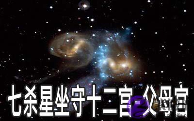 巨门星坐守十二宫:父母宫详解 巨门星坐守十二宫:父母宫详解