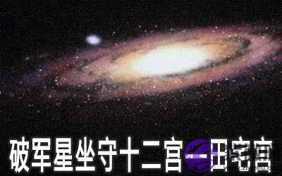 破军星坐守十二宫：田宅宫详解