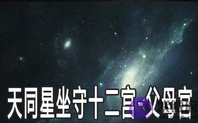 天同星坐守十二宫:父母宫详解 天同星坐守十二宫:父母宫详解