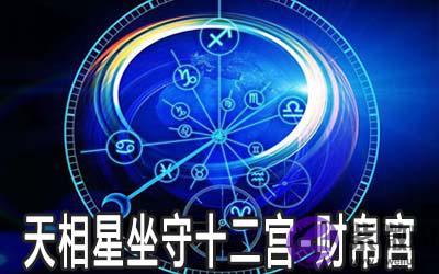天相星坐守十二宫:财帛宫详解 天相星坐守十二宫:财帛宫详解