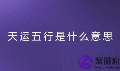 天运五行是什麽意思（详解）