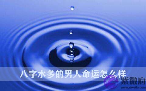 八字水多的男人命运怎麽样