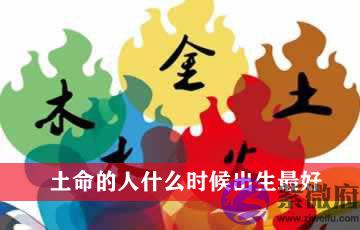 土命的人什麽时候出生最好 土命的人什麽时候出生最好