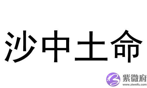 什麽是沙中土命 沙中土命的人五行缺什麽 什麽是沙中土命 沙中土命的人五行缺什麽