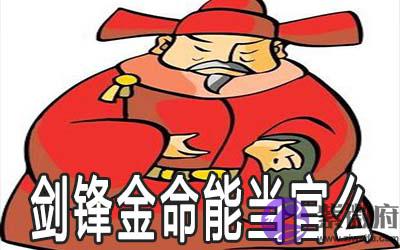 剑锋金命的人怎麽样 适合当官吗 剑锋金命的人怎麽样 适合当官吗