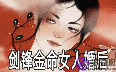 剑锋金命的女人婚后生活好不好