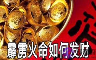 霹雳火命的人怎麽做可以发财 霹雳火命的人怎麽做可以发财
