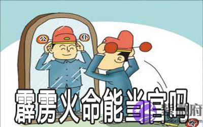 霹雳火命的人怎麽样 适合当官吗 霹雳火命的人怎麽样 适合当官吗
