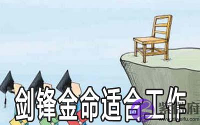 剑锋金命的人做什麽工作比较合适 剑锋金命的人做什麽工作比较合适