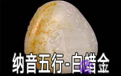 八字纳音五行:白蜡金命详解 八字纳音五行:白蜡金命详解