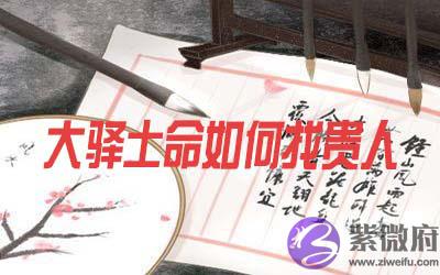 大驿士命的人怎麽找到贵人 大驿士命的人怎麽找到贵人