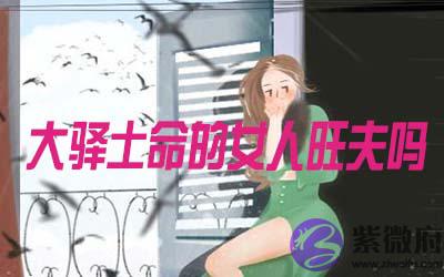 大驿土命的女人旺夫吗