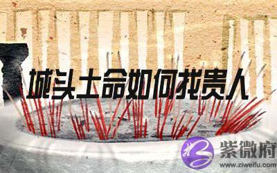 城头土命的人怎麽找到贵人