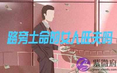 路旁土命的女人旺夫吗