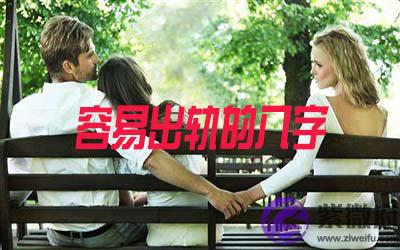 容易出轨的人八字怎麽样 容易出轨的人八字怎麽样