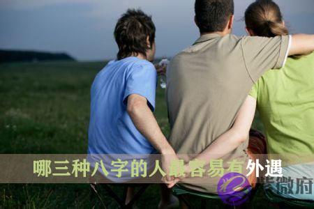 哪三种八字的人最容易有外遇 哪三种八字的人最容易有外遇