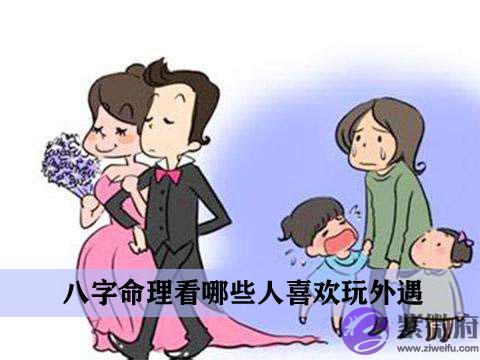 八字命理看哪些人喜欢玩外遇 八字命理看哪些人喜欢玩外遇