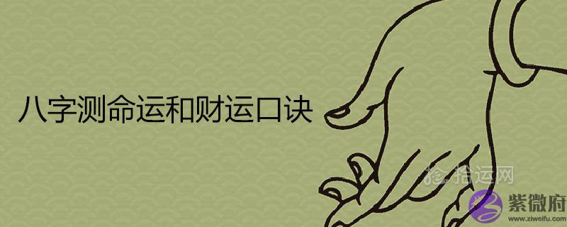 生辰测命运和财运口诀 免费算一生命运顺口溜