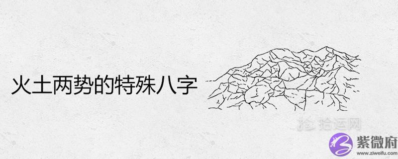 火土两势的特殊八字厉害吗 火土两势的特殊八字厉害吗 是富贵命吗