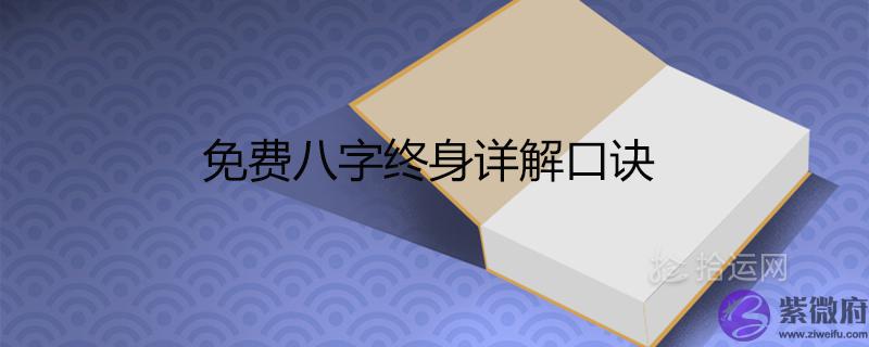 免费八字终身详解口诀 算八字看一生运程