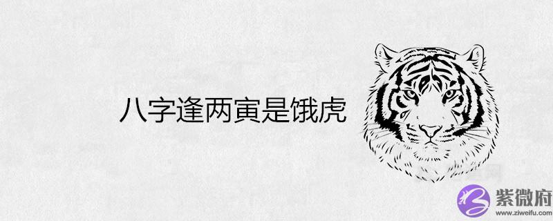 八字逢两寅是饿虎什麽意思 这种命格好吗