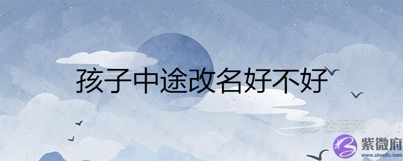 孩子中途改名好不好 名字影响命运是真的吗