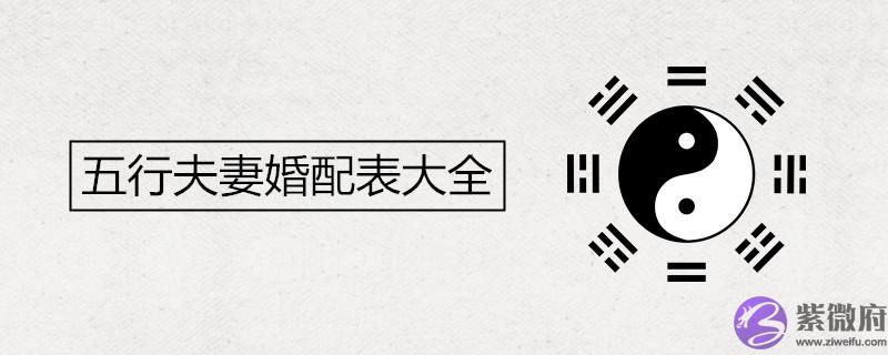 五行夫妻婚配表大全 五行夫妻婚配表大全