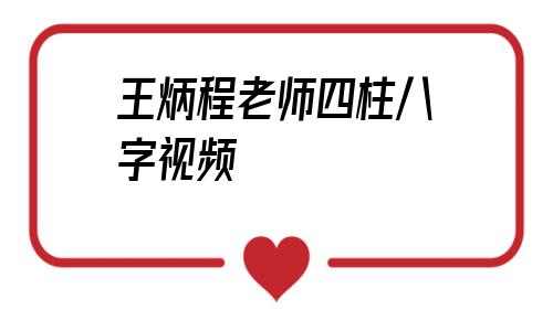 包含王炳程老师四柱生辰视频的词条 包含王炳程老师四柱生辰视频的词条